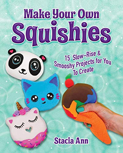 Product Cover Make Your Own Squishies: 15 Slow-Rise and Smooshy Projects for You To Create