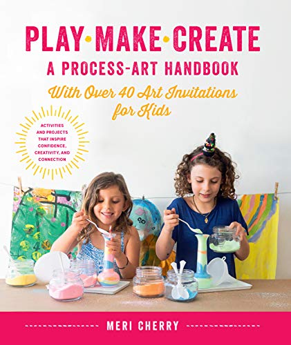 Product Cover Play, Make, Create, A Process-Art Handbook: With over 40 Art Invitations for Kids * Creative Activities and Projects that Inspire Confidence, Creativity, and Connection