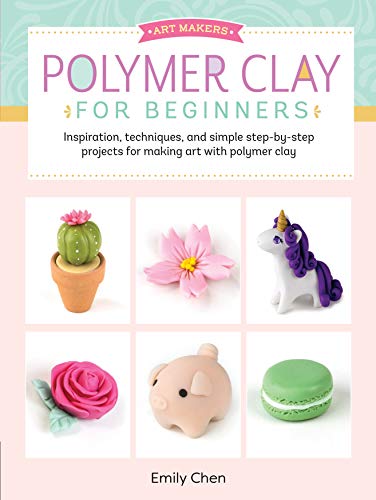Product Cover Art Makers: Polymer Clay for Beginners: Inspiration, techniques, and simple step-by-step projects for making art with polymer clay