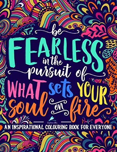 Product Cover An Inspirational Colouring Book For Everyone: Be Fearless In The Pursuit Of What Sets Your Soul On Fire