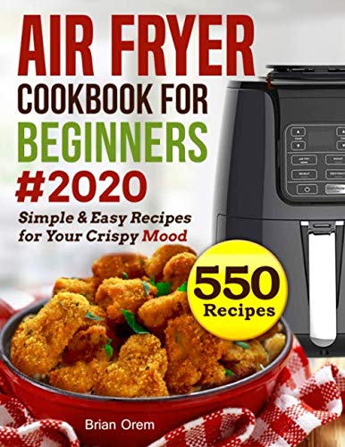 Product Cover Air Fryer Cookbook For Beginners #2020: Simple & Easy Recipes for Your Crispy Mood (550 Air Fryer Recipes Cookbook)