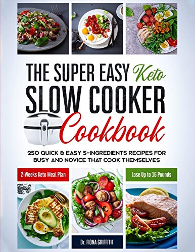 Product Cover The Super Easy Keto Slow Cooker Cookbook: 250 Quick & Easy 5-Ingredients Recipes for Busy and Novice that Cook Themselves 2-Weeks Keto Meal Plan - Lose Up to 16 Pounds