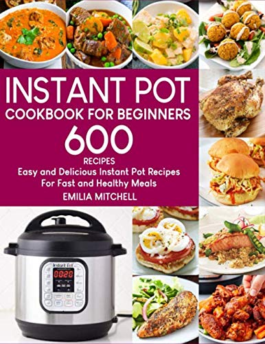 Product Cover Instant Pot Cookbook For Beginners: 600 Easy and Delicious Instant Pot Recipes For Fast and Healthy Meals