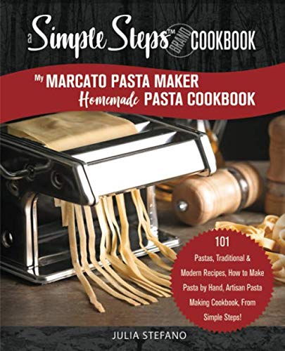 Product Cover My Marcato Pasta Maker Homemade Pasta Cookbook, A Simple Steps Brand Cookbook: 101 Pastas, Traditional & Modern Recipes, How to Make Pasta by Hand, ... Steps! (making pasta book, pasta recipe book)