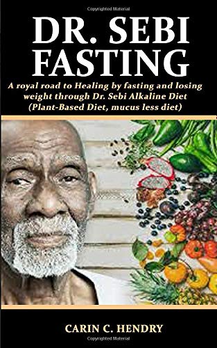 Product Cover Dr. Sebi Fasting: A royal road to Healing by fasting and losing weight through Dr. Sebi Alkaline Diet (Plant-Based Diet, mucus less diet)