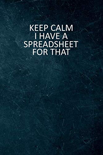Product Cover Keep Calm I Have A Spreadsheet For That: 6 X 9 Blank Lined Coworker Gag Gift Funny Office Notebook Journal