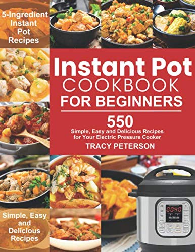 Product Cover Instant Pot Cookbook for Beginners: 5-Ingredient Instant Pot Recipes - 550 Simple, Easy and Delicious Recipes for Your Electric Pressure Cooker