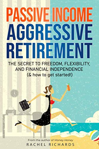 Product Cover Passive Income, Aggressive Retirement: The Secret to Freedom, Flexibility, and Financial Independence (& how to get started!)