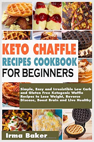 Product Cover Keto Chaffle Recipes Cookbook for Beginners: Simple, Easy and Irresistible Low Carb and Gluten Free Ketogenic Waffle Recipes to Lose Weight, Reverse Disease, Boost Brain and Live Healthy