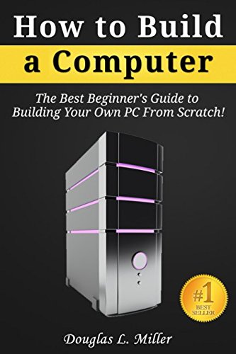 Product Cover How to Build a Computer: The Best Beginner's Guide to Building Your Own PC From Scratch!