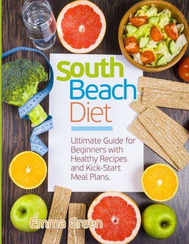 Product Cover South Beach Diet: Ultimate Guide for Beginners with Healthy Recipes and Kick-Start Meal Plans. (South Beach Diet Recipes)