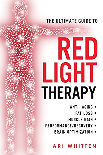 Product Cover The Ultimate Guide To Red Light Therapy: How to Use Red and Near-Infrared Light Therapy for Anti-Aging, Fat Loss, Muscle Gain, Performance Enhancement, and Brain Optimization
