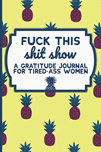Product Cover Fuck This Shit Show: A Gratitude Journal for Tired-Ass Women (Cuss Words Make Me Happy)