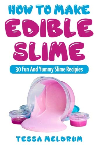 Product Cover How To Make Edible Slime: 30 Fund and Yummy Slime Recipes: ( A Slime Book For Kids To Have Safe And Yummy Fun- Includes Clear Slime, and Glow In The Dark Slime_ (Slime Books For Kids) (Volume 1)
