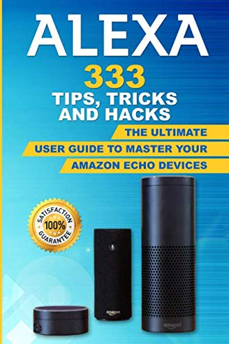 Product Cover Alexa: 333 Tips, Tricks and Hacks: The Ultimate User Guide to Master your Amazon Echo Devices