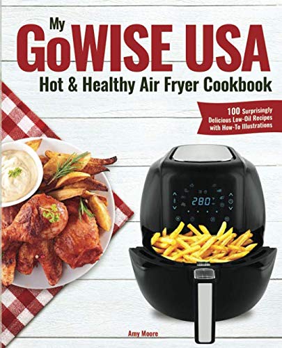 Product Cover My GoWISE USA Hot & Healthy Air Fryer Cookbook: 100 Surprisingly Delicious Low-Oil Recipes with How-To Illustrations (Air Fried Treats)