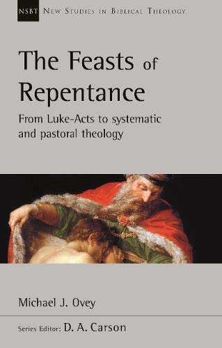 Product Cover The Feasts of Repentance: From Luke-Acts To Systematic and Pastoral Theology (New Studies in Biblical Theology)