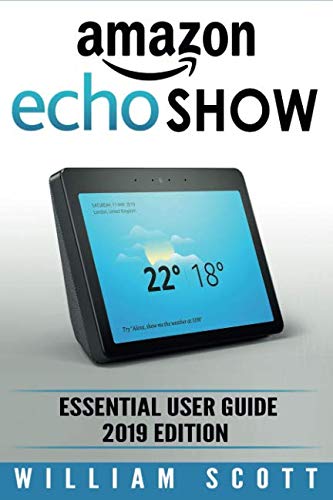 Product Cover Amazon Echo Show: Essential User Guide for Echo Show 2nd Gen and Alexa (2019 Edition) | Make the Best Use of the All-new Echo Show (Amazon Echo Show, ... Amazon Echo User Manual) (Amazon Echo Alexa)