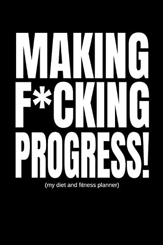 Product Cover Making F*cking Progress (My Diet And Fitness Planner): Men's Exercise and Food Journal (90 Day Daily Progress Tracker)