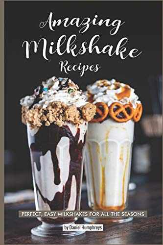 Product Cover Amazing Milkshake Recipes: Perfect, Easy Milkshakes for All the Seasons