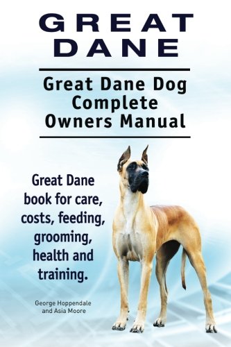Product Cover Great Dane. Great Dane Dog Complete Owners Manual. Great Dane book for care, costs, feeding, grooming, health and training.