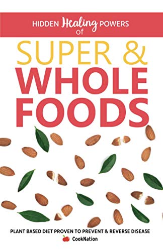 Product Cover Hidden Healing Powers of Super & Whole Foods: Plant Based Diet Proven To Prevent & Reverse Disease