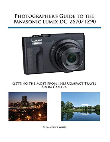 Product Cover Photographer's Guide to the Panasonic Lumix DC-ZS70/TZ90: Getting the Most from this Compact Travel Zoom Camera