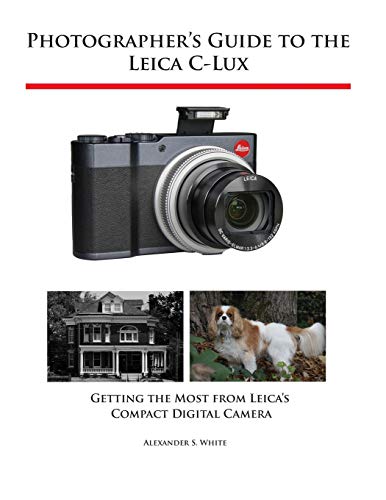 Product Cover Photographer's Guide to the Leica C-Lux: Getting the Most from Leica's Compact Digital Camera