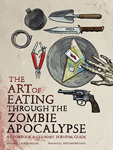 Product Cover The Art of Eating through the Zombie Apocalypse: A Cookbook and Culinary Survival Guide