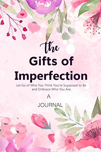 Product Cover A JOURNAL The Gifts of Imperfection: Let Go of Who You Think You're Supposed to Be and Embrace Who You Are: A Gratitude Journal | Cultivate an Attitude of Gratitude
