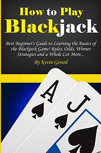 Product Cover How to Play Blackjack: Best Beginner's Guide to Learning the Basics of the Blackjack Game! Rules, Odds, Winner Strategies and a Whole Lot More...