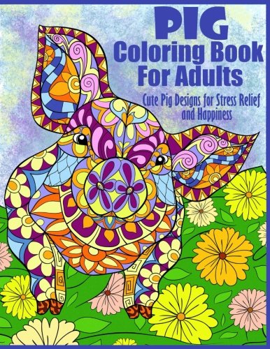Product Cover Pig Coloring Book For Adults- Cute Pig Designs For Stress Relief and Happiness: Paisley, Henna, Flower, and Mandala Designs and Patterns (Adult Coloring Books)