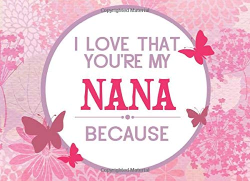 Product Cover I Love That You're My Nana Because: Prompted Fill In Blank I Love You Book for Nana; Gift Book for Nana; Things I Love About You Book for ... Nana Gifts (I Love You Books) (Volume 15)