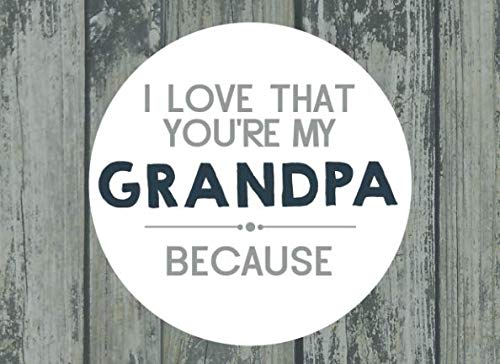 Product Cover I Love That You're My Grandpa: Prompted Fill In Blank I Love You Book for Grandpa; Gift Book for Grandpa; Things I Love About You Book for ... (I Love You Because Book) (Volume 26)