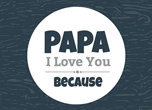 Product Cover Papa I Love You Because: Prompted Fill In Blank I Love You Book for Papa; Gift Book for Papa; Things I Love About You Book for Grandfathers, Papa ... (I Love You Because Book) (Volume 31)