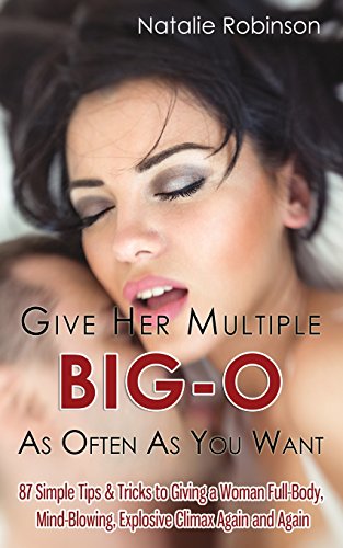 Product Cover Give Her Multiple Big-O As Often As You Want: 87 Simple Tips & Tricks to Giving a Woman Full-Body, Mind-Blowing, Explosive Climax Again and Again: Volume 2 (Guide to Better Sex)