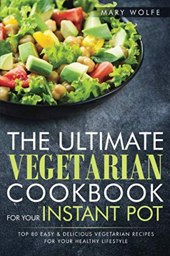 Product Cover The Ultimate Vegetarian Cookbook for Your Instant Pot: Top 80 Easy & Delicious Vegetarian Recipes For Your Healthy Lifestyle