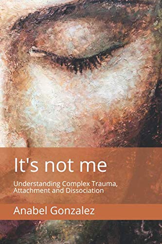 Product Cover It's not me: Understanding Complex Trauma, Attachment and Dissociation