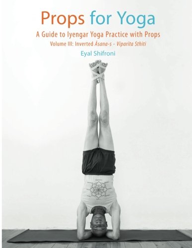 Product Cover Props for Yoga  III: Inverted Asanas: A Guide to Iyengar Yoga Practice with Props (Volume 3)