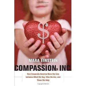 Product Cover Compassion, Inc.: How Corporate America Blurs the Line between What We Buy, Who We Are, and Those We Help [Hardcover] [2012] 1 Ed. Mara Einstein