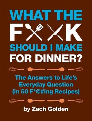 Product Cover What the F*@# Should I Make for Dinner?( The Answers to Life's Everyday Question (in 50 F*@#ing Recipes))[WHAT THE F SHOULD I MAKE FOR D][Spiral]