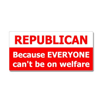 Product Cover Graphics and More Republican Because Everyone Can't Be On Welfare - Window Bumper Sticker