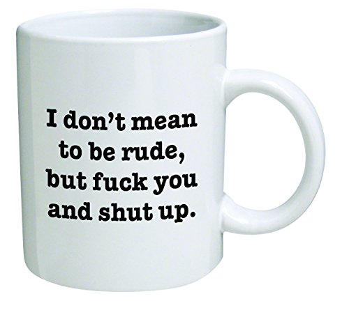 Product Cover Funny Mug 11OZ I Don't mean to be rude, but F and shut up, novelty and gift, dad, by Yates And Franco