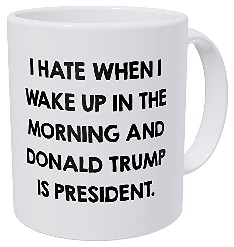 Product Cover I Hate When I Wake Up In The Morning And Donald Trump Is President 11 Ounces Funny Coffee Mug by Yates And Yates