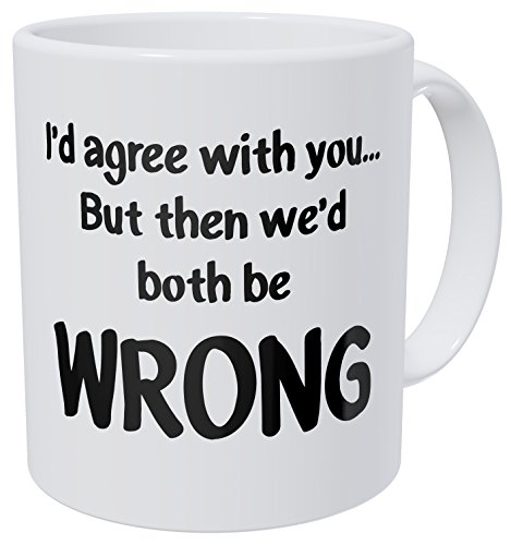 Product Cover Arguments I'd Agree With You But Then We'd Be Both Wrong 11 Ounces 490 Grams Ultra White AAA Funny Coffee Mug By Aviento