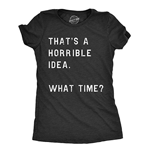 Product Cover Womens Thats A Horrible Idea What Time T Shirt Funny Sarcastic Sassy Top