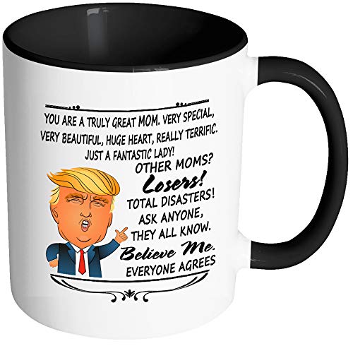 Product Cover Funny Donald Trump Mother's Day Mug for mom Wife You are A Great Great Mom Very Special Very Beautiful Really Terrific Other Moms Losers Everyone Agrees Coffee Mugs Tea Cup (11oz Black Ceramic Mug)