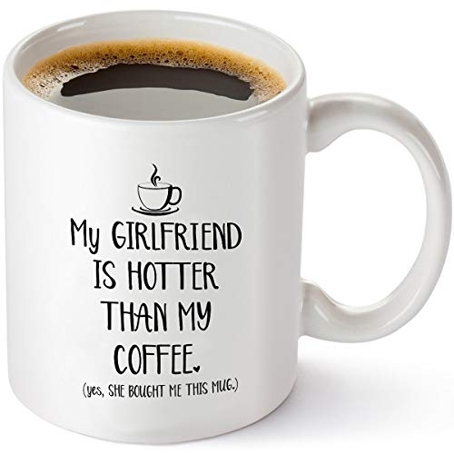 Product Cover My Girlfriend Is Hotter Than My Coffee Funny Mug - Best Boyfriend Gag Gifts - Unique Valentines Day, Anniversary or Birthday Present Idea For Him From Girlfriend - 11 oz Tea Cup White